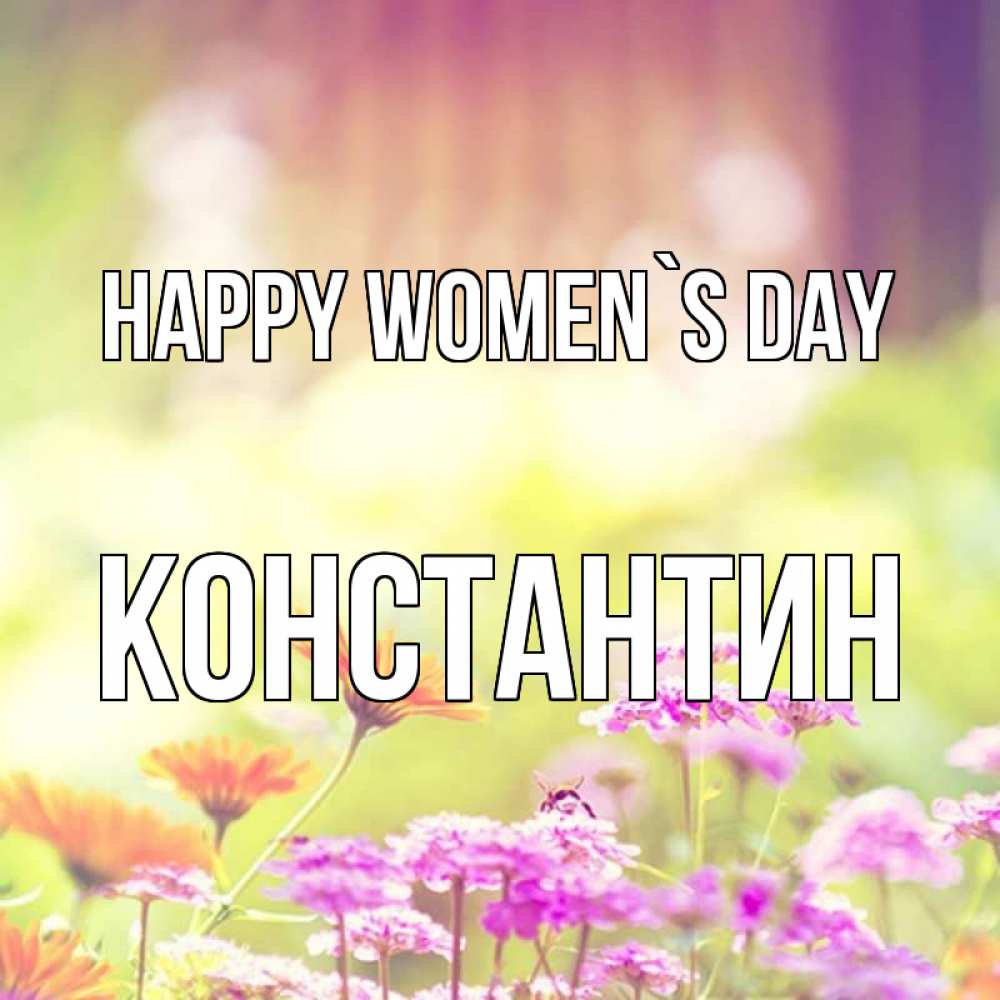 Greetings card с именем, Константин happy women`s day цветы весна Greetings with text for free download 